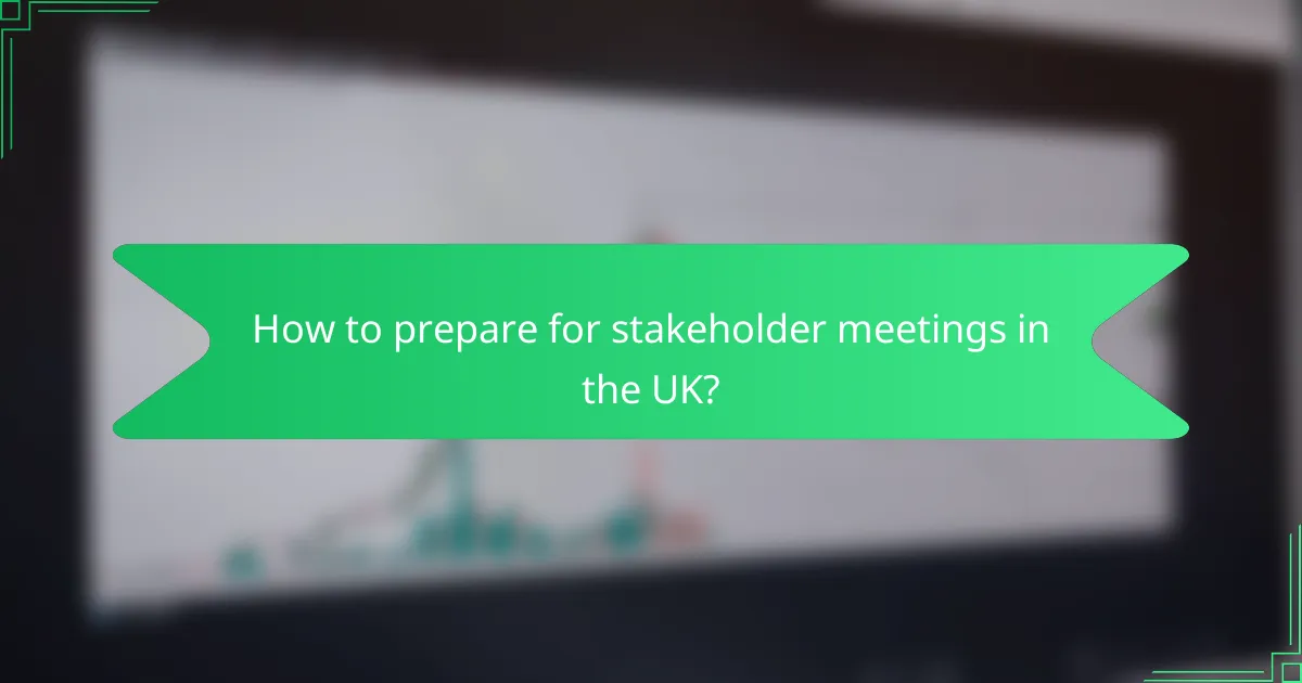 How to prepare for stakeholder meetings in the UK?
