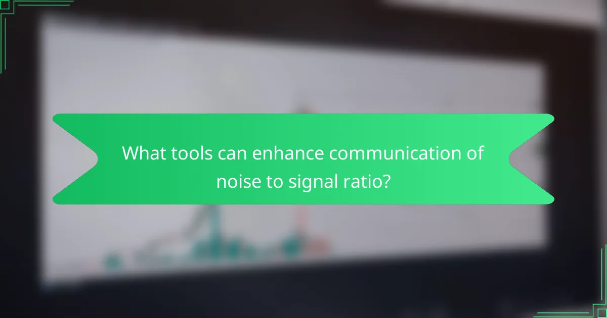 What tools can enhance communication of noise to signal ratio?